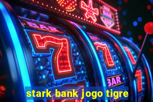 stark bank jogo tigre